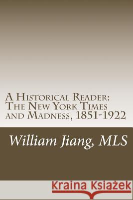 A Historical Reader: The New York Times and Madness, 1851-1922 William Jian 9781482318463 Createspace Independent Publishing Platform