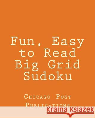 Fun, Easy to Read Big Grid Sudoku: Fun, Large Print Sudoku Puzzles Chicago Post Publications 9781482318937