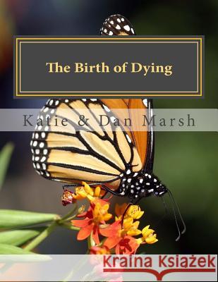 The Birth of Dying: Explore End-of-Life Issues with Your Terminally Ill or Elderly Loved One Marsh, Daniel D. 9781482318999 Createspace