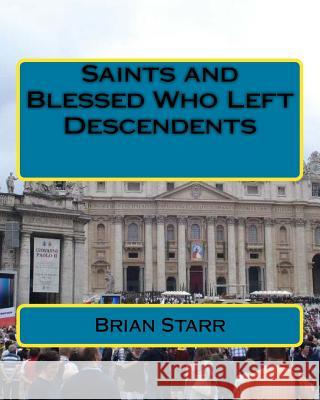 Saints and Blessed Who Left Descendents MR Brian Daniel Starr 9781482319958 Createspace