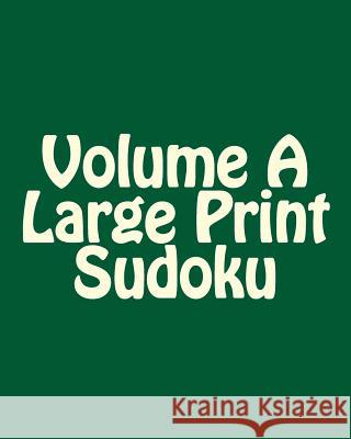 Volume A Large Print Sudoku: Fun, Large Grid Sudoku Puzzles Griffin, Carl 9781482320091 Createspace