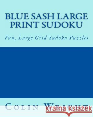 Blue Sash Large Print Sudoku: Fun, Large Grid Sudoku Puzzles Colin Wright 9781482320701 Createspace