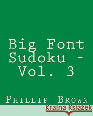 Big Font Sudoku - Vol. 3: 80 Easy to Read, Large Print Sudoku Puzzles Phillip Brown 9781482321234