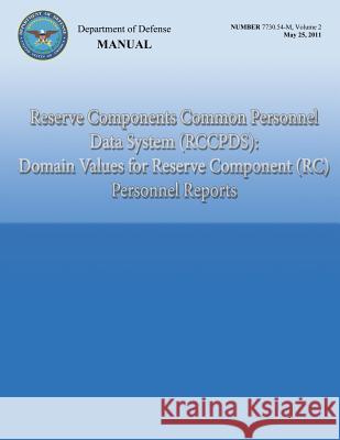 Reserve Components Common Personnel Data System (RCCPDS): Domain Values for Reserve Component (RC) Personnel Reports (DoD 7730.54-M, Volume 2) Defense, Department Of 9781482321357 Createspace
