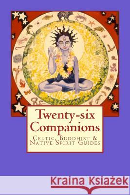 Twenty-six Companions: Twenty-six Native American, Buddhist & Celtic Guides Eastoak, Sandy 9781482321647 Createspace