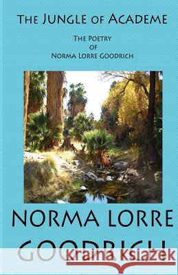 The Jungle of Academe: The Poetry of Norma Lorre Goodrich Dr Norma Lorre Goodrich Andrew L. Whitenack 9781482322651 Createspace