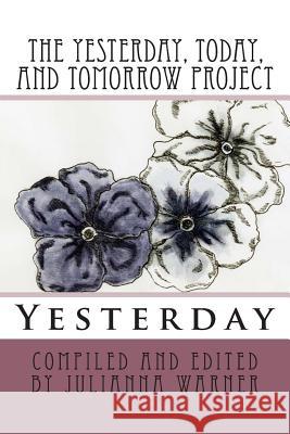 The Yesterday, Today and Tomorrow Project: Yesterday Julianna Warner 9781482323054 Createspace