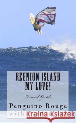 Reunion Island My Love!: Un-official Island Travel Guide Rouge, Penguino 9781482324327 Createspace