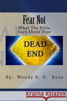 Fear Not: What The Bible Has To Say About Fear Rose, Wendy R. H. 9781482326734 Createspace