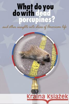What Do You Do With Dead Porcupines?: and other insights on slices of the American life. Krause, Dan 9781482328578 Createspace