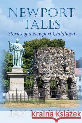 Newport Tales: Stories of a Newport childhood LaCroix, Jay 9781482329056 Createspace