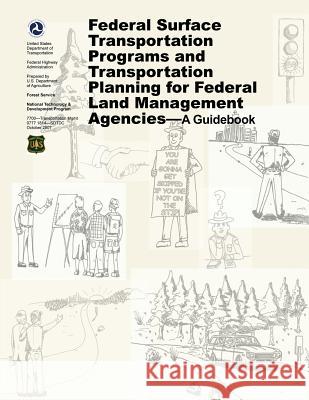 Federal Surface Transportation Programs and Transportation Planning for Federal Land Management Agencies - A Guidebook U. S. Department of Transportation Federal Highway Administration U. S. Department of Agriculture 9781482331547 Createspace