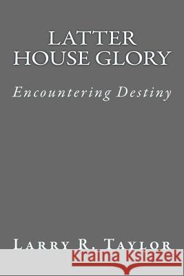 Latter House Glory: Transformational Power for the Nations Larry Reagan Taylor 9781482331592