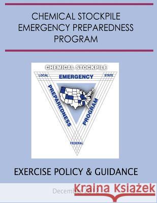 Exercise Policy and Guidance for the Chemical Stockpile Emergency Preparedness Program (December 2012) United States Army Department of Homeland Security Federal Emergency Management Agency 9781482331660