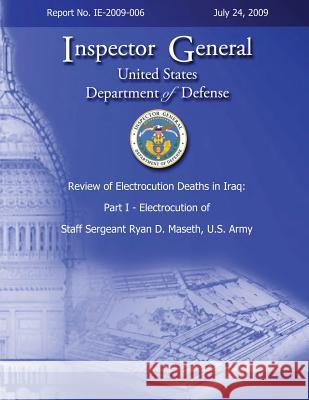 Review of Electrocution Deaths in Iraq: Part I - Electrocution of Staff Sergeant Ryan D. Maseth, U.S. Army Department of Defense 9781482331981 Createspace