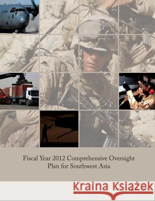 Fiscal Year 2012 Comprehensive Oversight Plan for Southwest Asia Department of Defense 9781482332056 Createspace