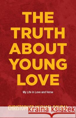 The Truth About Young Love: My Life in Love and Verse Roybal, Christopher Michael 9781482332100 Createspace