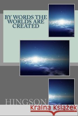 By Words the Worlds Are Created Hingson 9781482332384 Createspace Independent Publishing Platform