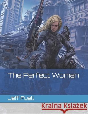 The Perfect Woman Jeff Fuell 9781482332421 Createspace