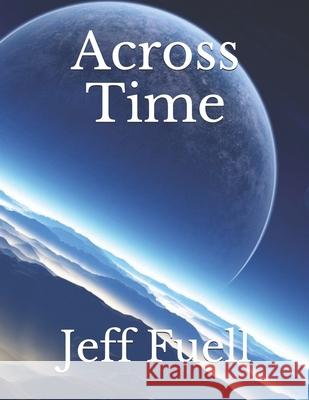 Across Time Jeff Fuell 9781482332742 Createspace