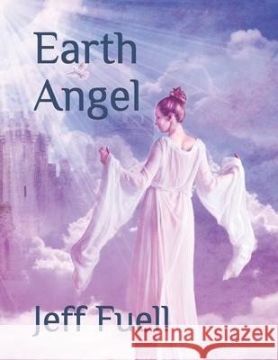 Earth Angel Jeff Fuell 9781482332841 Createspace