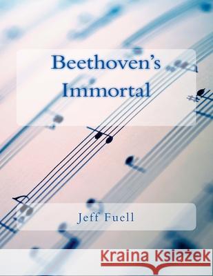 Beethoven's Immortal Jeff Fuell 9781482333428 Createspace