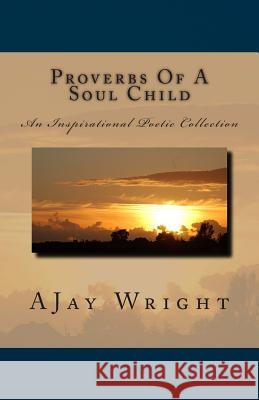 Proverbs Of A Soul Child: An Inspirational Poetic Collection Wright, Ajay 9781482334074