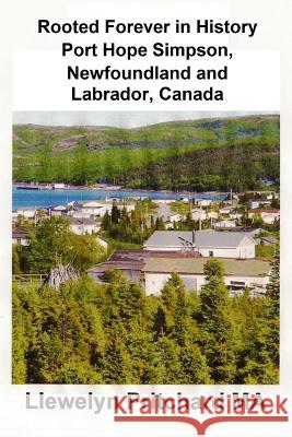 Rooted Forever in History Port Hope Simpson, Newfoundland and Labrador, Canada Llewelyn Pritchard 9781482336160 Createspace