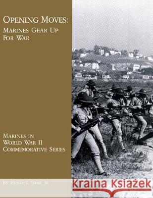 Opening Moves: Marines Gear Up For War Shaw Jr, Henry I. 9781482336832