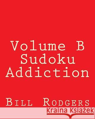 Volume B Sudoku Addiction: Easy to Read, Large Grid Sudoku Puzzles Bill Rodgers 9781482336931