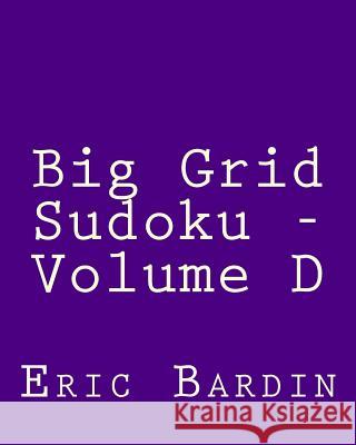Big Grid Sudoku - Volume D: Easy to Read, Large Grid Sudoku Puzzles Eric Bardin 9781482337198 Createspace