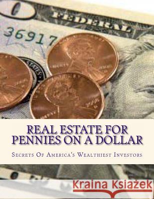 Real Estate For Pennies On A Dollar: Secrets Of America's Wealthiest Investors Robinson, Doris 9781482337310 Createspace