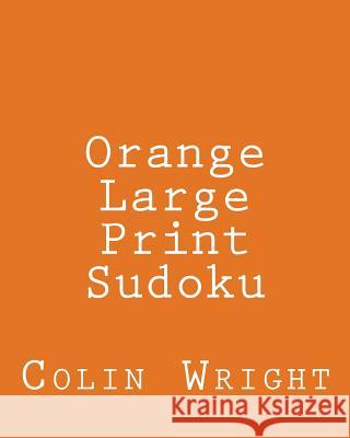 Orange Large Print Sudoku: Easy to Read, Large Grid Sudoku Puzzles Colin Wright 9781482337471