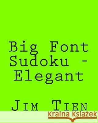 Big Font Sudoku - Elegant: 80 Easy to Read, Large Print Sudoku Puzzles Jim Tien 9781482337754 Createspace