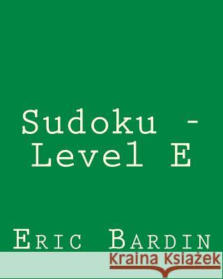 Sudoku - Level E: Fun, Large Print Sudoku Puzzles Eric Bardin 9781482339017 Createspace