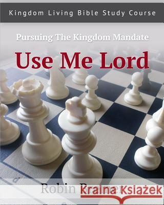 Use Me Lord: Kingdom Living Bible Study Course Vol. 3 Robin E. Bremer 9781482339697 Createspace