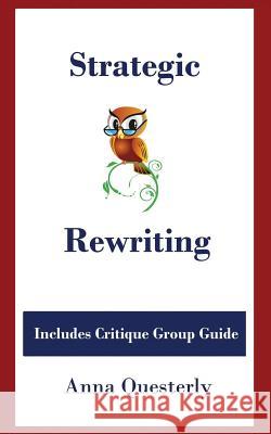 Strategic Rewriting: Includes Critique Group Guide Anna Questerly 9781482339758 Createspace Independent Publishing Platform