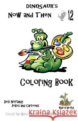 Dinosaur's Now and Then 12: Dino Coloring Book + Jokes Desi Northup 9781482340136