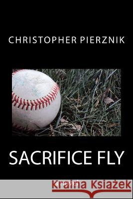 Sacrifice Fly Christopher Pierznik 9781482340822 Createspace