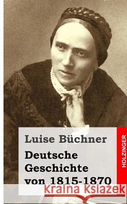 Deutsche Geschichte von 1815-1870 Buchner, Luise 9781482342987 Createspace