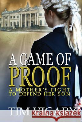 A Game of Proof: A Mother's Fight to Defend Her Son Tim Vicary 9781482343885 CreateSpace