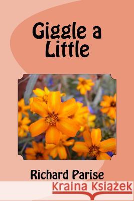 Giggle a Little: Collected Works of Humorist R. J. Parise Richard J. Parise 9781482343960