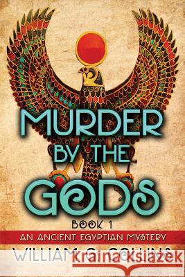 Murder by the Gods: An Ancient Egyptian Mystery William G. Collins 9781482344196