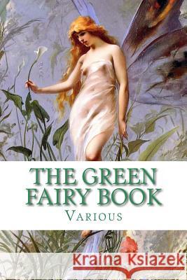 The Green Fairy Book Various                                  Andrew Lang 9781482344837 Createspace