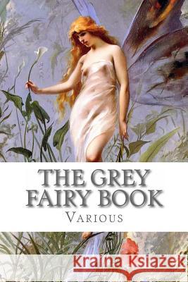 The Grey Fairy Book Various                                  Andrew Lang 9781482345063 Createspace