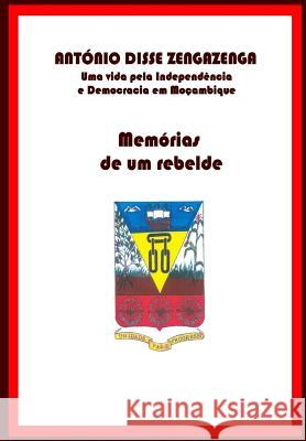 Memórias de um Rebelde: Uma vida pela Independência e Democracia em Moçambique Zengazenga, Antonio Disse 9781482345162 Createspace