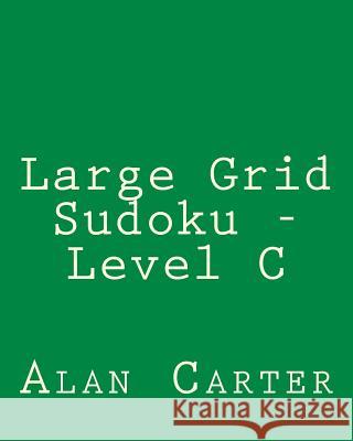 Large Grid Sudoku - Level C: Easy to Read, Large Grid Sudoku Puzzles Alan Carter 9781482346367 Createspace