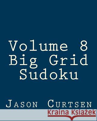 Volume 8 Big Grid Sudoku: 80 Easy to Read, Large Print Sudoku Puzzles Jason Curtsen 9781482346800