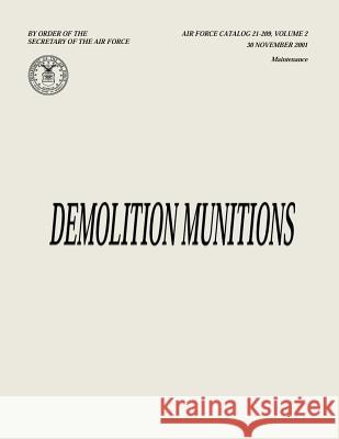 Demolition Munitions (Air Force Catalog 21-209, Volume 2) Department of the Ai 9781482347197 Createspace