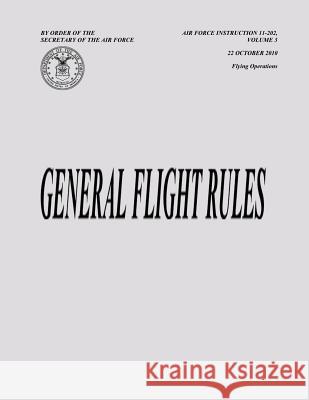 General Flight Rules (Air Force Instruction 11-202, Volume 3) Department of the Ai 9781482347296 Createspace